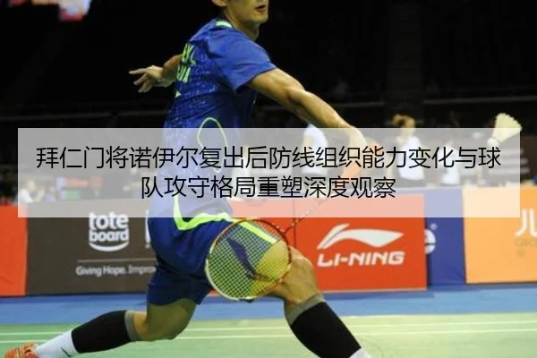 拜仁门将诺伊尔复出后防线组织能力变化与球队攻守格局重塑深度观察